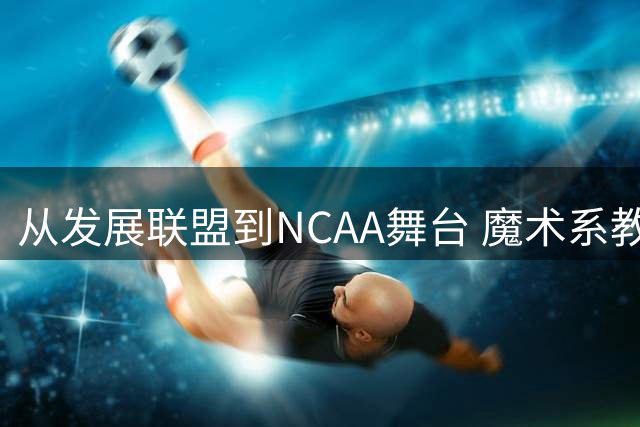 从发展联盟到NCAA舞台 魔术系教练墨菲加盟密歇根大学教练组