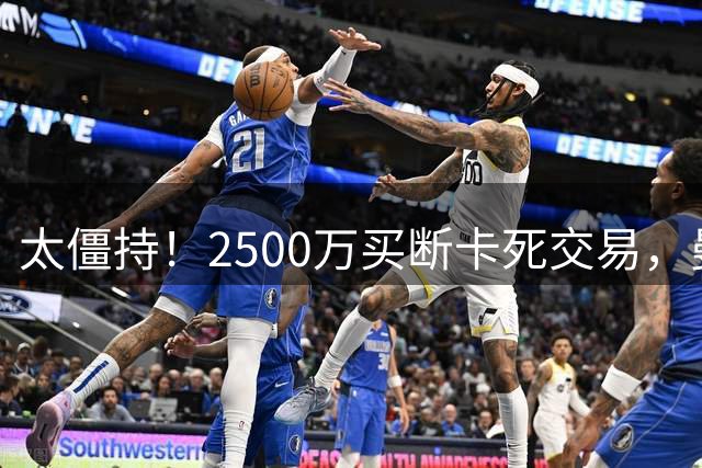 太僵持！2500万买断卡死交易，曼联清洗遇阻青训迎惊喜曙光