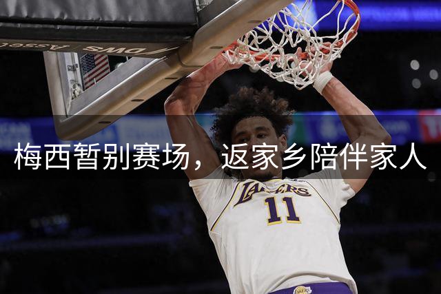 梅西暂别赛场，返家乡陪伴家人