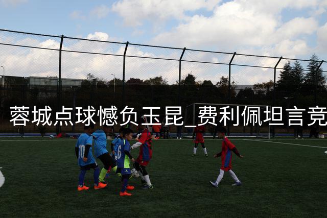 蓉城点球憾负玉昆 费利佩坦言竞技体育难料变数