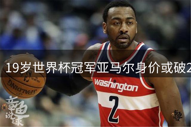 19岁世界杯冠军亚马尔身价或破2.4亿？德转估值逻辑深度揭秘
