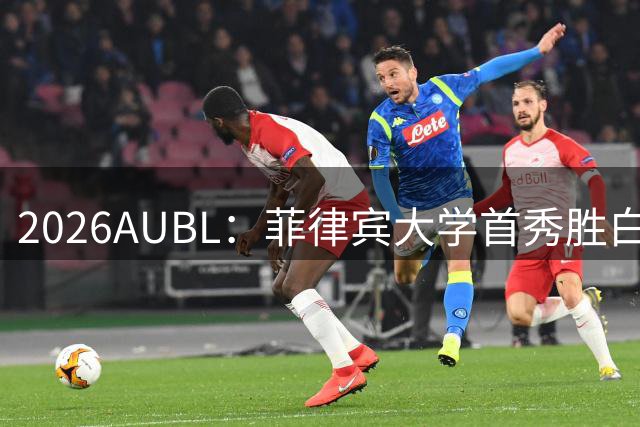 2026AUBL：菲律宾大学首秀胜白鸥大学 日本冠军高校两连败出局