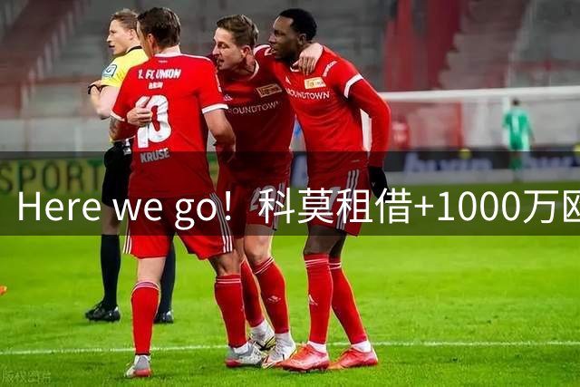Here we go！科莫租借+1000万欧选择买断签坎布瓦拉达成口头协议
